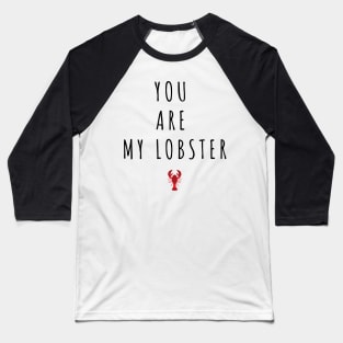 You Are My Lobster - Valentines Day Quotes Baseball T-Shirt